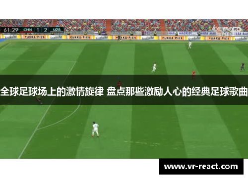 全球足球场上的激情旋律 盘点那些激励人心的经典足球歌曲