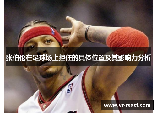 张伯伦在足球场上担任的具体位置及其影响力分析