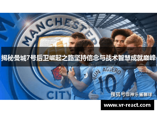 揭秘曼城7号后卫崛起之路坚持信念与战术智慧成就巅峰