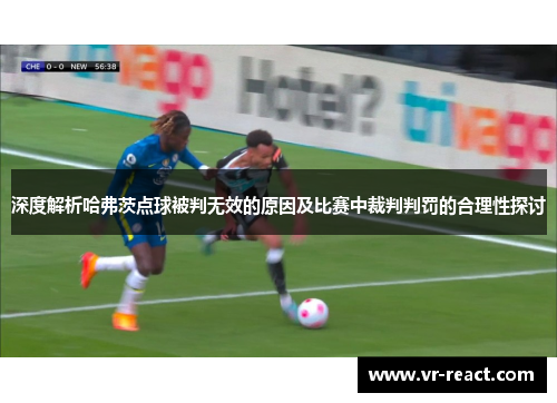 深度解析哈弗茨点球被判无效的原因及比赛中裁判判罚的合理性探讨