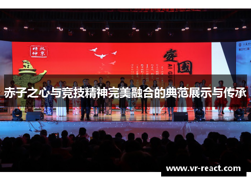 赤子之心与竞技精神完美融合的典范展示与传承 赤子之心与竞技精神完美融合的典范展示与传承